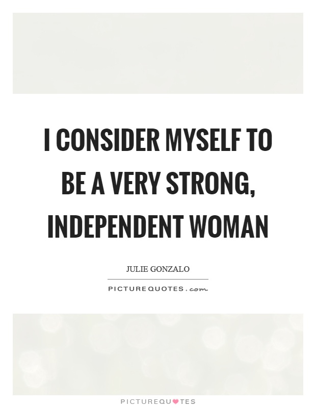 I consider myself to be a very strong, independent woman Picture Quote #1