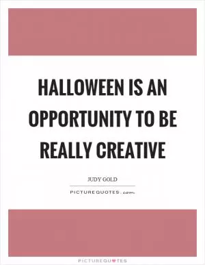 Halloween is an opportunity to be really creative Picture Quote #1