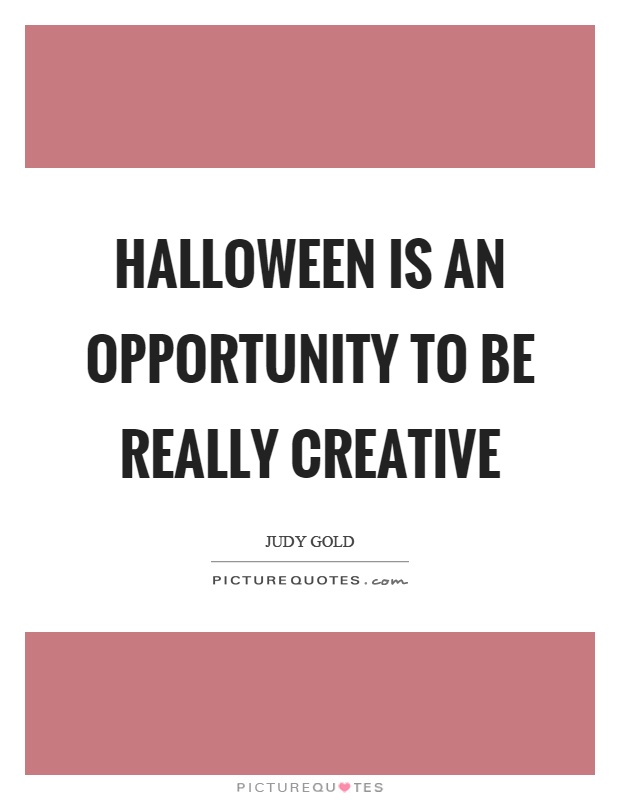Halloween is an opportunity to be really creative Picture Quote #1