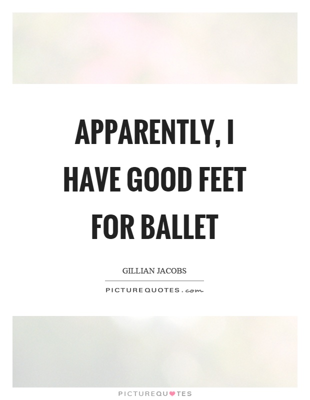 Apparently, I have good feet for ballet Picture Quote #1