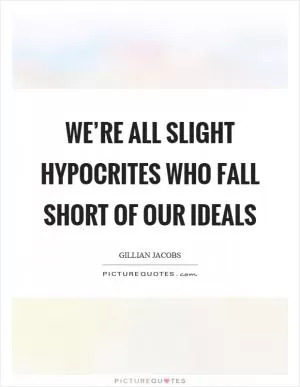 We’re all slight hypocrites who fall short of our ideals Picture Quote #1