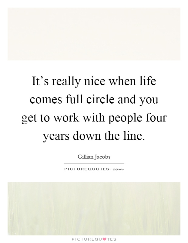 It's really nice when life comes full circle and you get to work with people four years down the line Picture Quote #1
