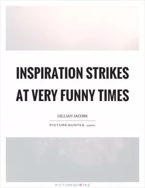 Inspiration strikes at very funny times Picture Quote #1