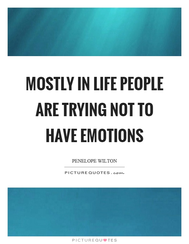 Mostly in life people are trying not to have emotions Picture Quote #1