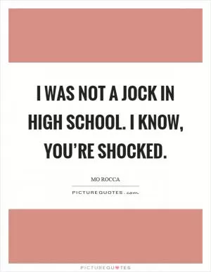 I was not a jock in high school. I know, you’re shocked Picture Quote #1