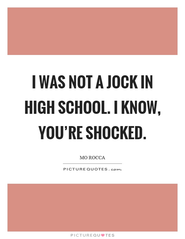 I was not a jock in high school. I know, you're shocked Picture Quote #1