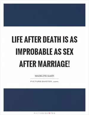 Life after death is as improbable as sex after marriage! Picture Quote #1