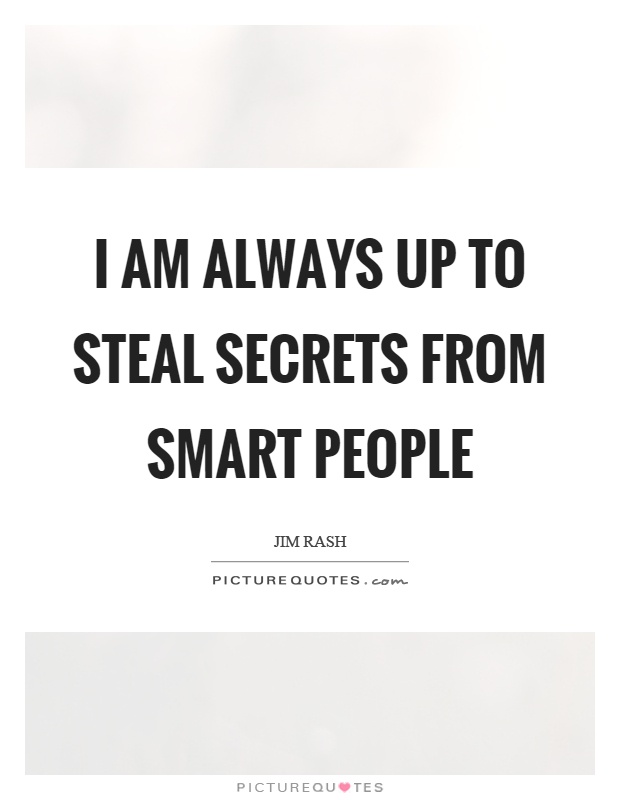 I am always up to steal secrets from smart people Picture Quote #1