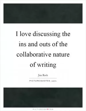 I love discussing the ins and outs of the collaborative nature of writing Picture Quote #1