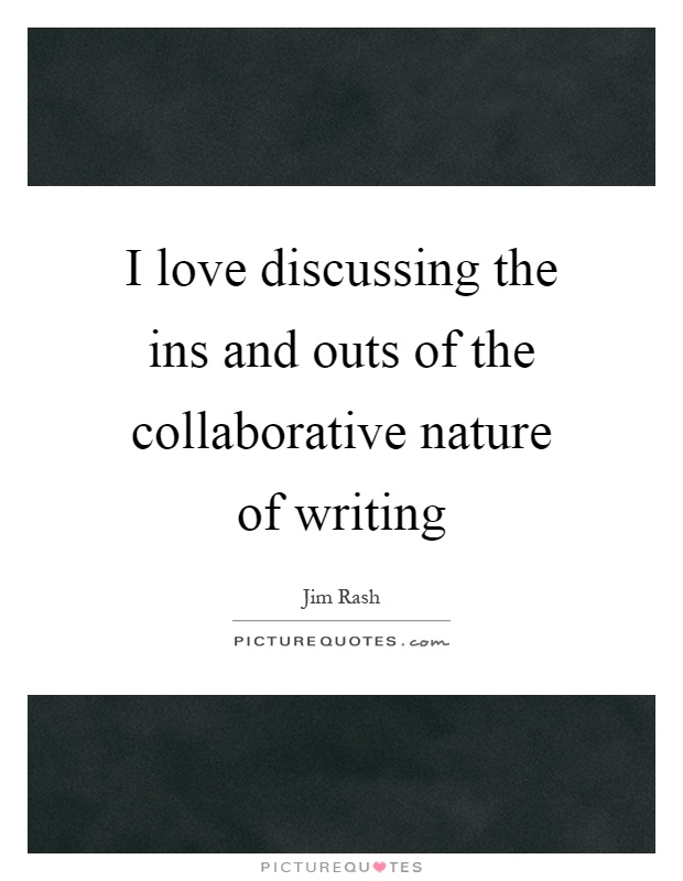 I love discussing the ins and outs of the collaborative nature of writing Picture Quote #1