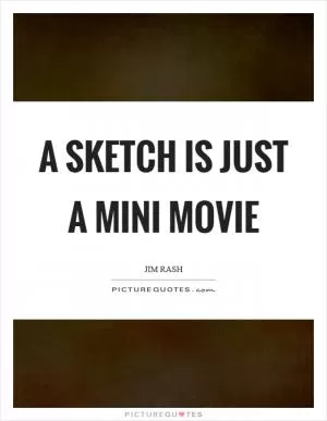 A sketch is just a mini movie Picture Quote #1