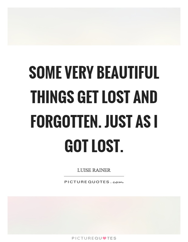 Some very beautiful things get lost and forgotten. Just as I got lost Picture Quote #1
