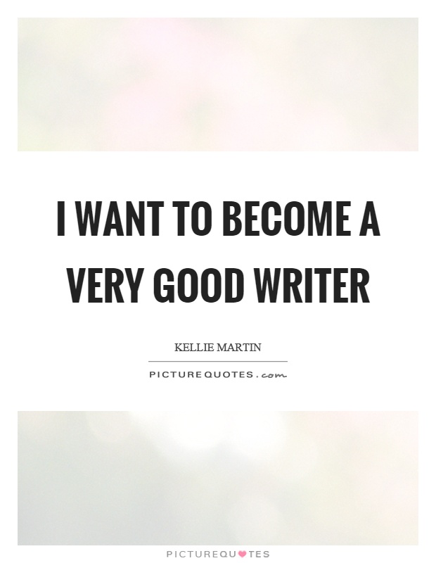 I want to become a very good writer Picture Quote #1