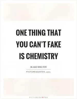 One thing that you can’t fake is chemistry Picture Quote #1
