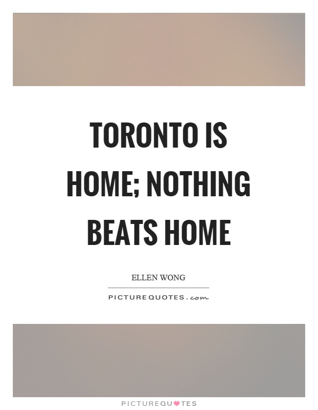 Toronto is home; nothing beats home Picture Quote #1