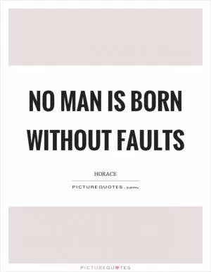 No man is born without faults Picture Quote #1