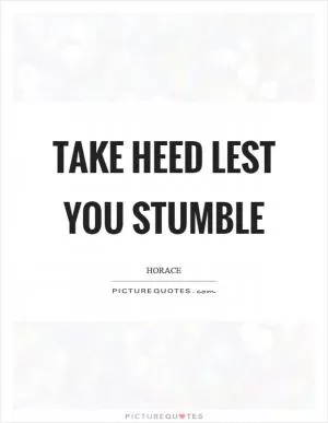 Take heed lest you stumble Picture Quote #1