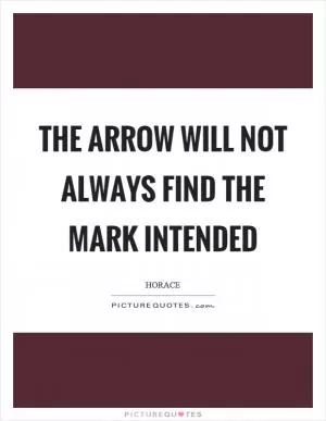 The arrow will not always find the mark intended Picture Quote #1