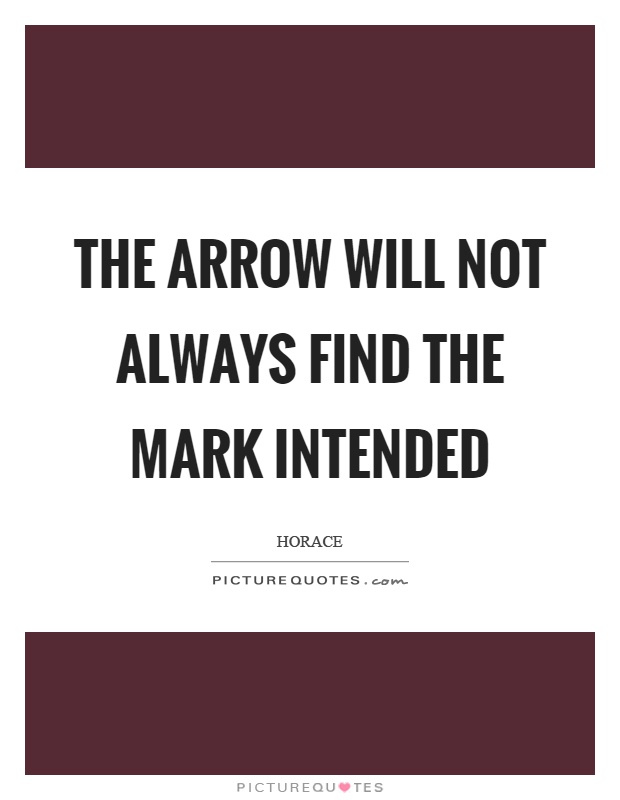 The arrow will not always find the mark intended Picture Quote #1