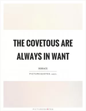 The covetous are always in want Picture Quote #1