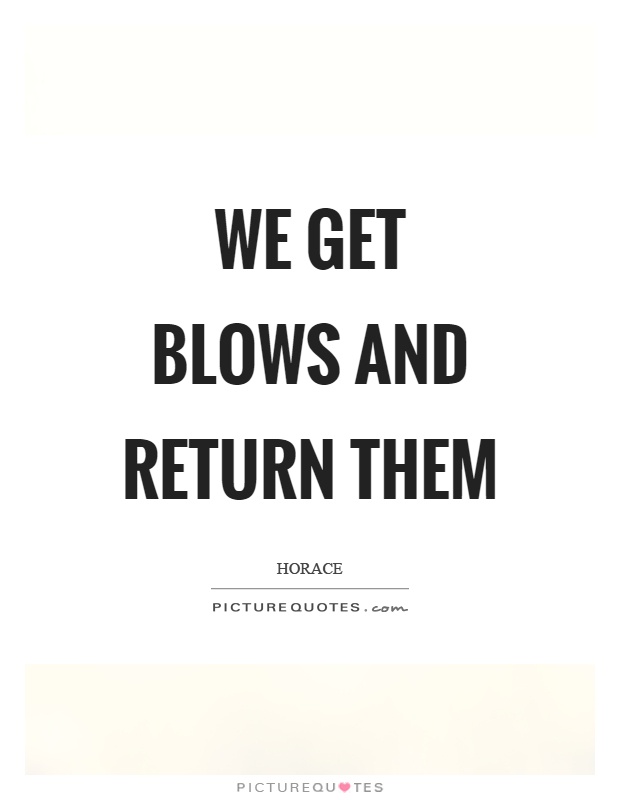 We get blows and return them Picture Quote #1