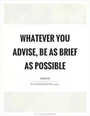 Whatever you advise, be as brief as possible Picture Quote #1