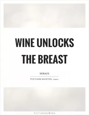 Wine unlocks the breast Picture Quote #1