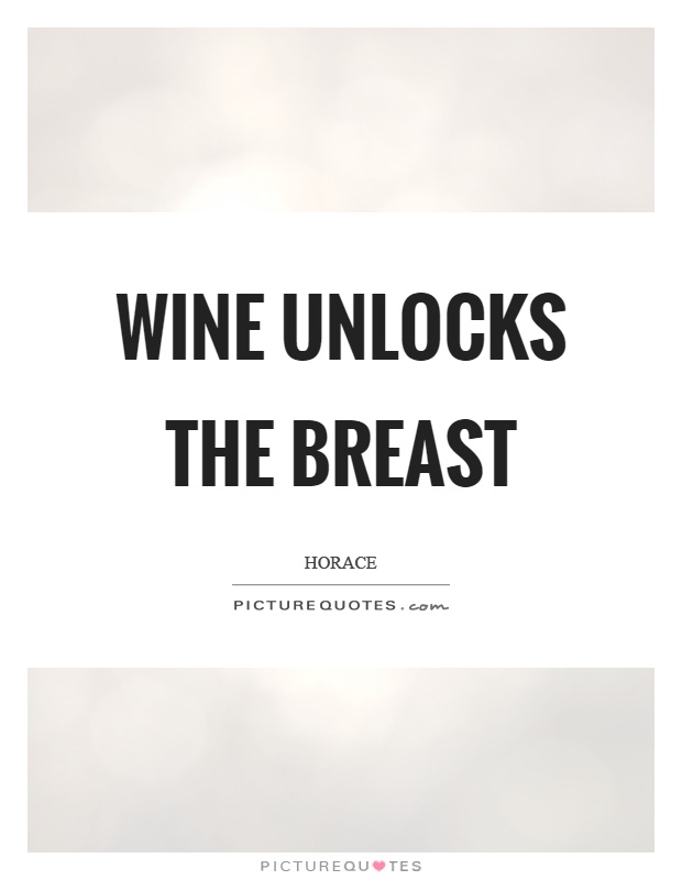 Wine unlocks the breast Picture Quote #1