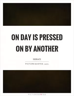 On day is pressed on by another Picture Quote #1