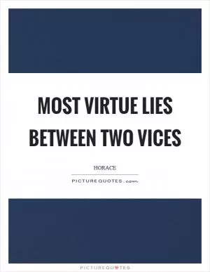 Most virtue lies between two vices Picture Quote #1