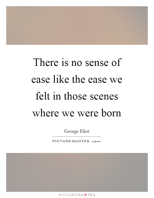 There is no sense of ease like the ease we felt in those scenes where we were born Picture Quote #1