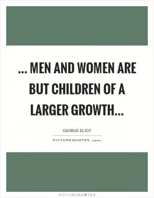 ... men and women are but children of a larger growth Picture Quote #1