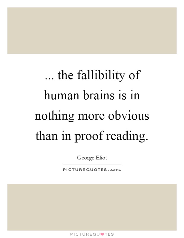 ... the fallibility of human brains is in nothing more obvious than in proof reading Picture Quote #1