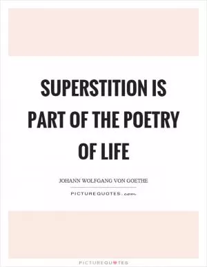 Superstition is part of the poetry of life Picture Quote #1