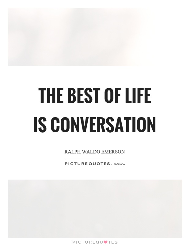 The best of life is conversation Picture Quote #1
