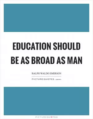 Education should be as broad as man Picture Quote #1