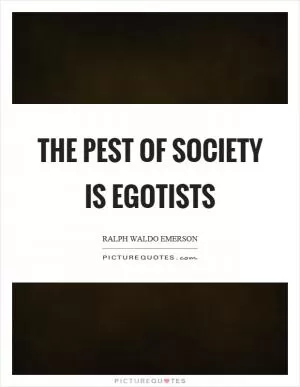 The pest of society is egotists Picture Quote #1