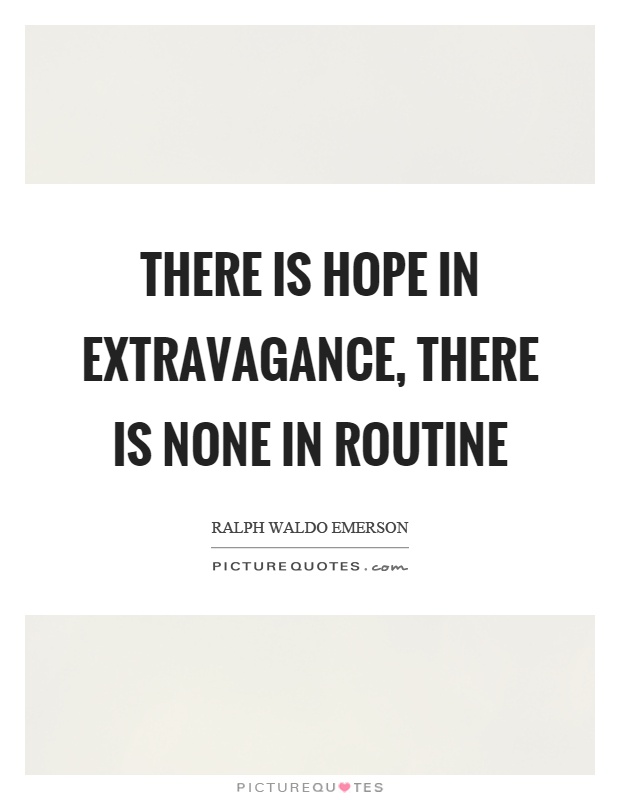 There is hope in extravagance, there is none in routine Picture Quote #1