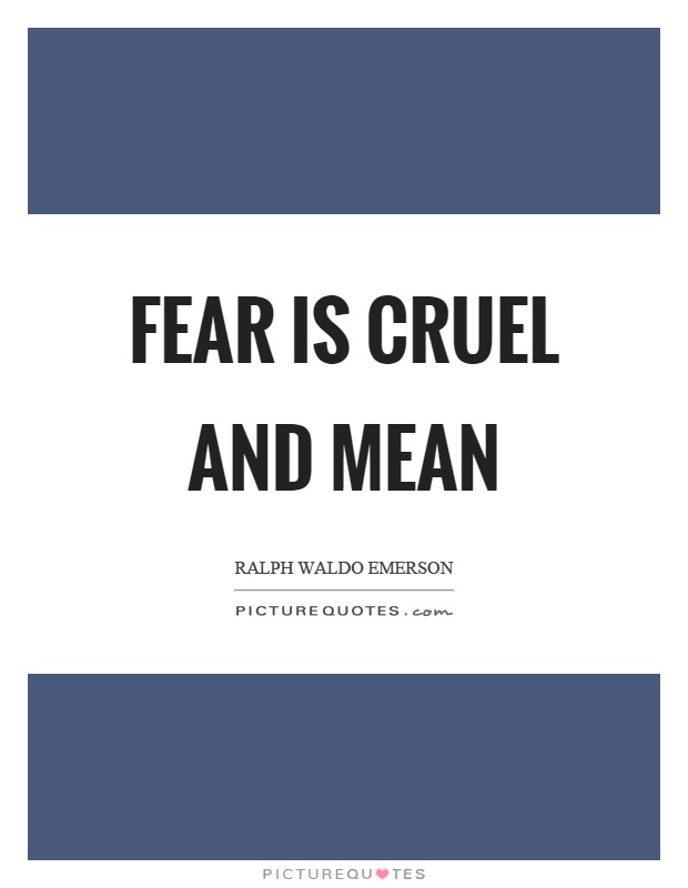 Fear is cruel and mean Picture Quote #1