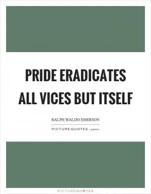 Pride eradicates all vices but itself Picture Quote #1