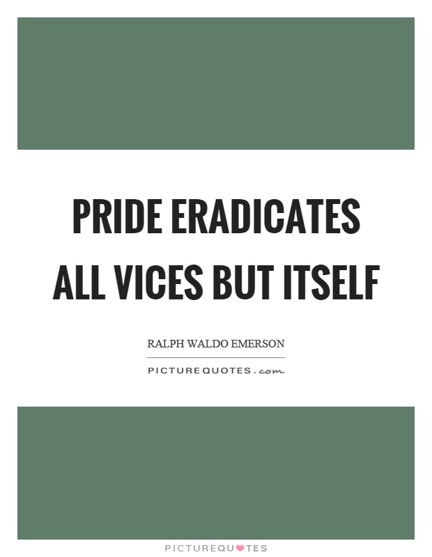 Pride eradicates all vices but itself Picture Quote #1
