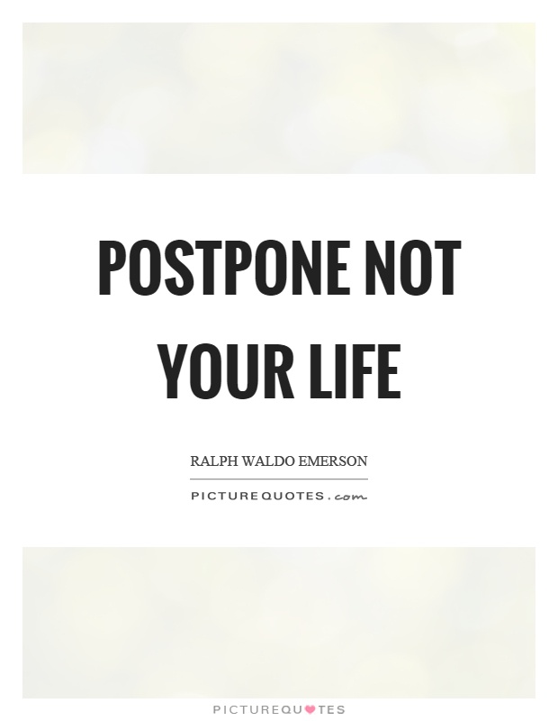 Postpone not your life Picture Quote #1