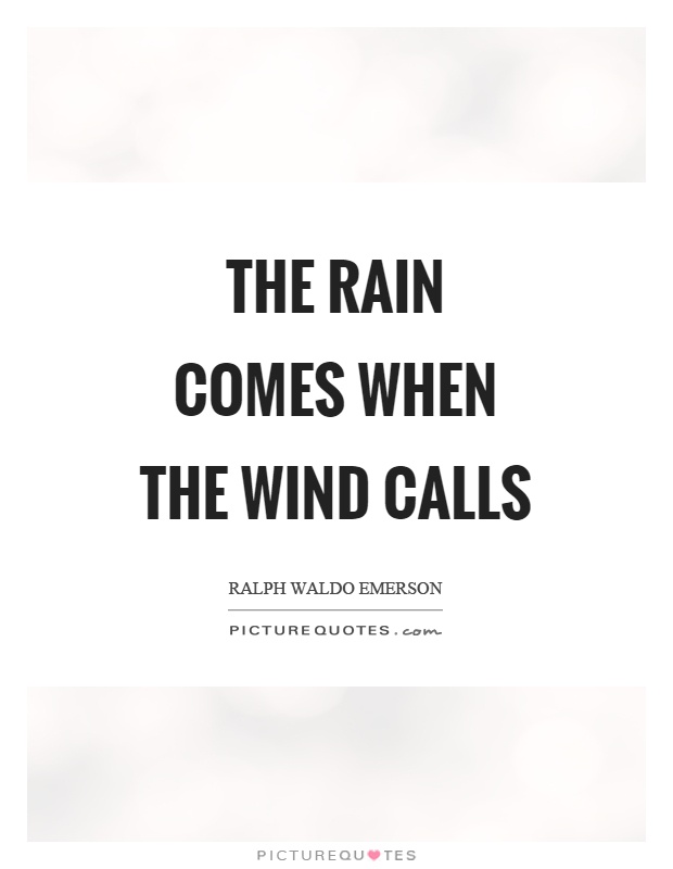 The rain comes when the wind calls Picture Quote #1