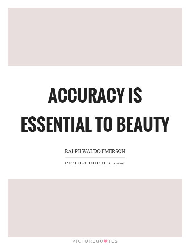 Accuracy is essential to beauty Picture Quote #1