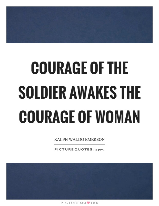 Courage of the soldier awakes the courage of woman Picture Quote #1