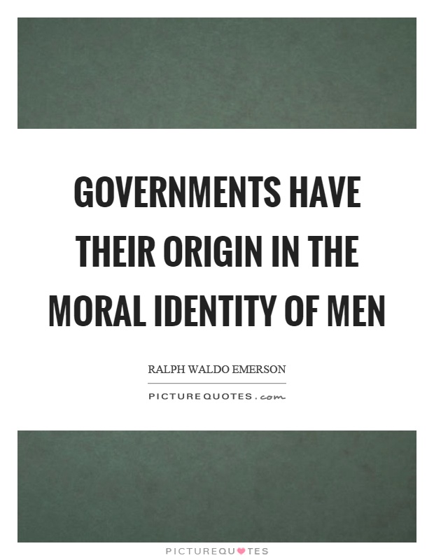 Governments have their origin in the moral identity of men Picture Quote #1