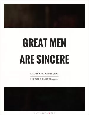 Great men are sincere Picture Quote #1