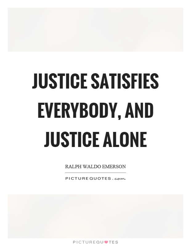 Justice satisfies everybody, and justice alone Picture Quote #1