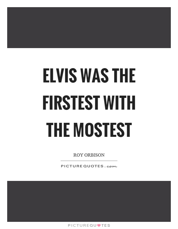 Elvis was the firstest with the mostest Picture Quote #1