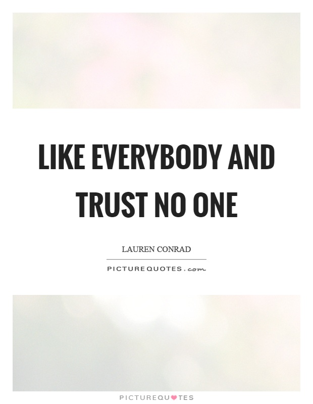 Like everybody and trust no one | Picture Quotes